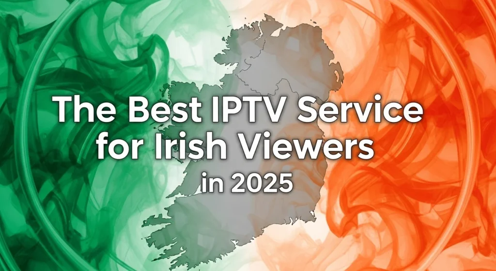 iptv ireland The Best IPTV Service For Irish Viewers In 2025