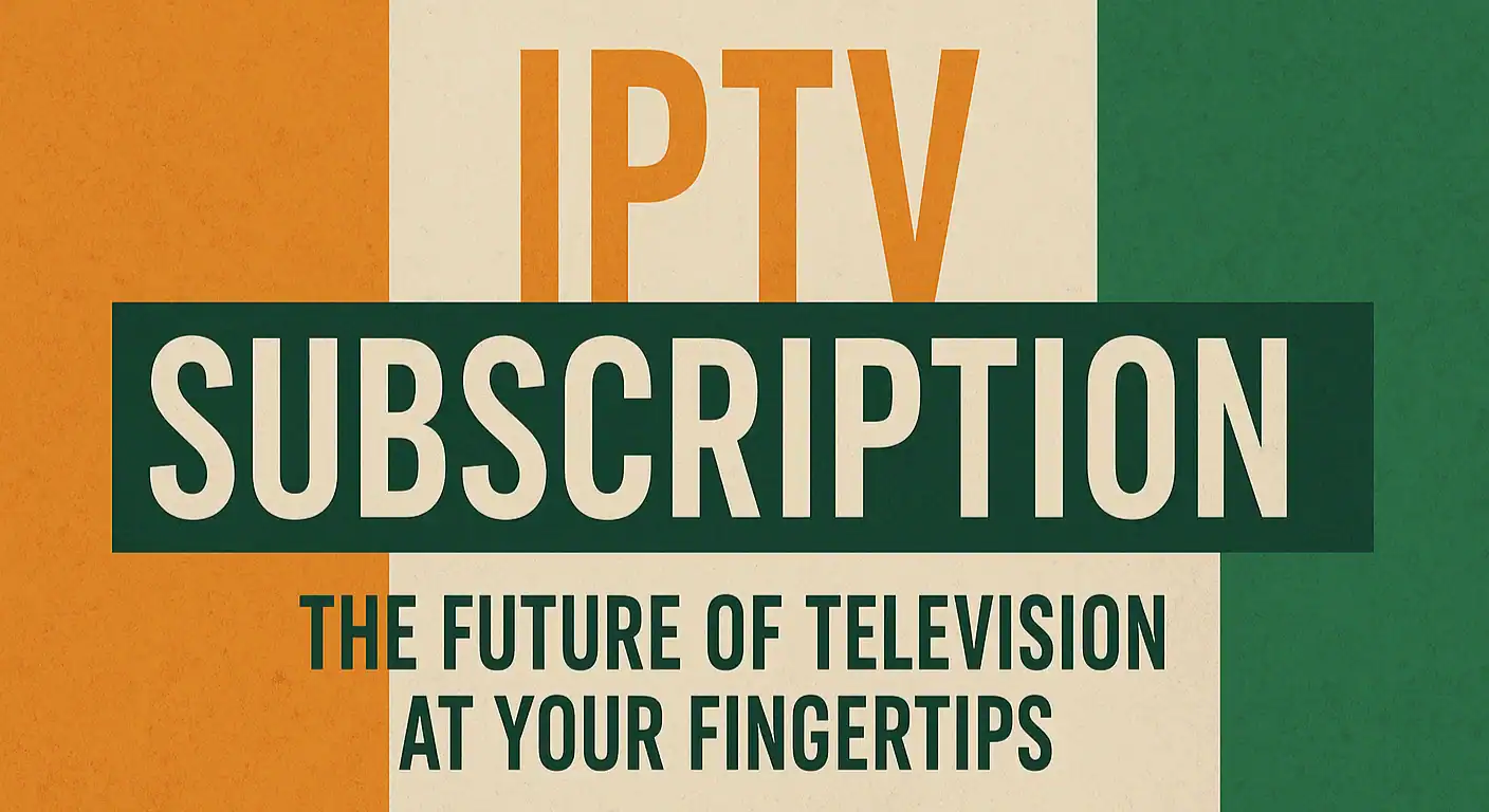 IPTV Subscription: The Future of Television at Your Fingertips